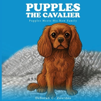 Pupples the Cavalier: Pupples Meets His New Family by Zourdos, Deborah C.