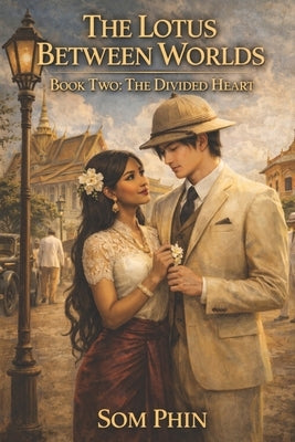 The Lotus Between Worlds: Book Two: The Divided Heart by Phin, Som