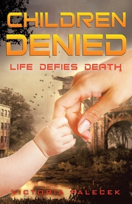 Children Denied: Life Defies Death by Palecek, Victoria