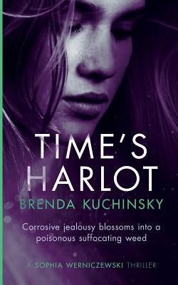 Time's Harlot: Corrosive Jealousy Blossoms into a Poisonous Suffocating Weed by Kuchinsky, Brenda