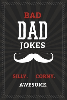 BAD DAD JOKES - Silly. Corny. Awesome.: Bad Dad Jokes Book for the Best Dad - From Funny to Hilarious to Ridiculous by Rubin, Chris