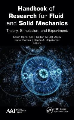 Handbook of Research for Fluid and Solid Mechanics: Theory, Simulation, and Experiment by Asli, Kaveh Hariri