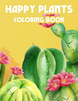 Happy Plants Coloring Book: Children's Coloring Pages Of Cactuses, Cute And Loveable Cacti Illustrations To Color by Family, Cactus Miracle