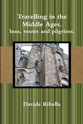 Travelling in the Middle Ages. Inns, routes and pilgrims by Ribella, Davide