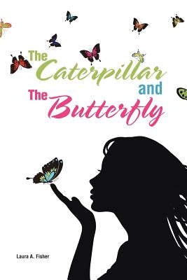 The Caterpillar and the Butterfly by Fisher, Laura A.