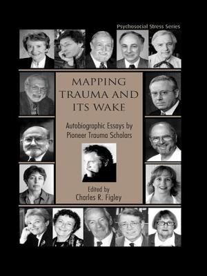 Mapping Trauma and Its Wake: Autobiographic Essays by Pioneer Trauma Scholars by Figley, Charles R.