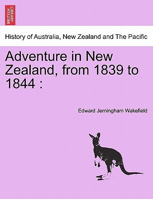 Adventure in New Zealand, from 1839 to 1844 by Wakefield, Edward Jerningham