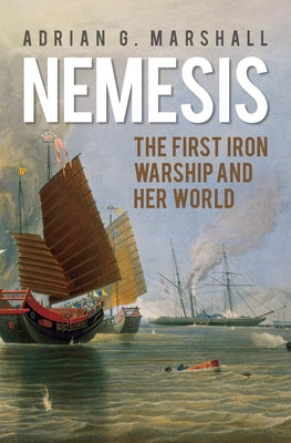 Nemesis: The First Iron Warship and Her World by Marshall, Adrian G.