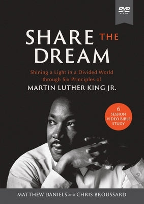 Share the Dream(tm) Video Study: Shining a Light in a Divided World Through Six Principles of Martin Luther King Jr. by Daniels, Matthew