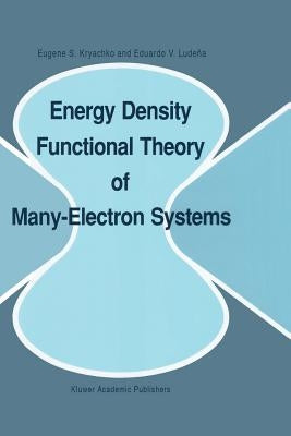 Energy Density Functional Theory of Many-Electron Systems by Kryachko, Eugene S.