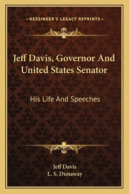 Jeff Davis, Governor And United States Senator: His Life And Speeches by Davis, Jeff