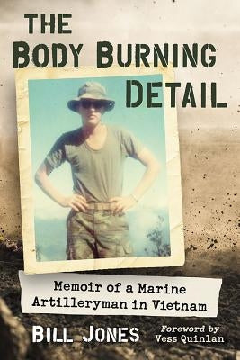 The Body Burning Detail: Memoir of a Marine Artilleryman in Vietnam by Jones, Bill
