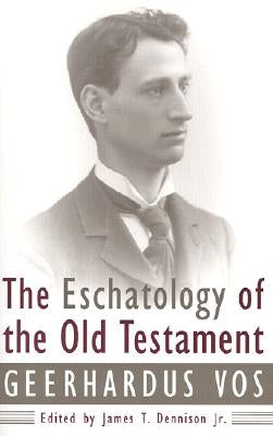 The Eschatology of the Old Testament by Vos, Geerhardus