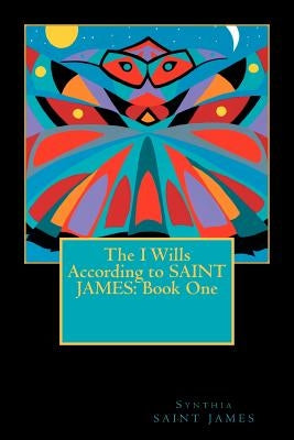 The I Wills According to SAINT JAMES: Book One by Saint James, Synthia