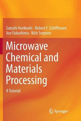 Microwave Chemical and Materials Processing: A Tutorial by Horikoshi, Satoshi