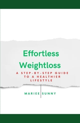 Effortless Weightloss: A step-by-step guide to a healthier lifestyle by Sunny, Mariee
