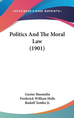 Politics And The Moral Law (1901) by Ruemelin, Gustav