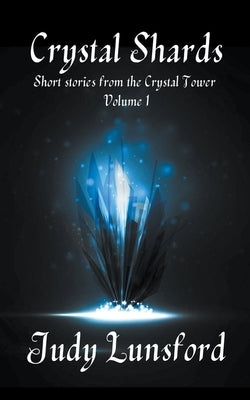 Crystal Shards: Short Stories from the Crystal Tower by Lunsford, Judy