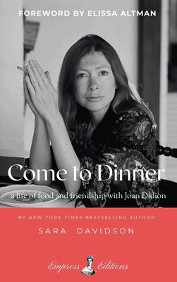 Come to Dinner: Fifty Years of Friendship with Joan Didion by Davidson, Sara