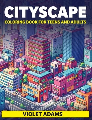 Cityscape Coloring Book for Teens and Adults: Large-Print Urban Scenes Coloring Pages for Relaxation and Entertainment by Adams, Violet