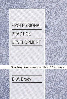 Professional Practice Development: Meeting the Competitive Challenge by Brody, E. W.