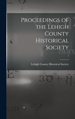 Proceedings of the Lehigh County Historical Society; 1 by Lehigh County Historical Society 1n