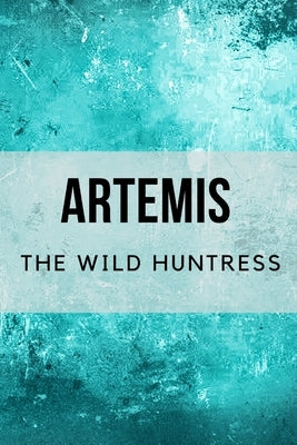 Artemis: The Wild Huntress by Muir, Nichole