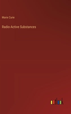 Radio-Active Substances by Curie, Marie