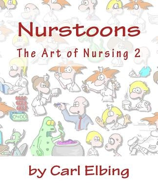 Nurstoons: The Art of Nursing 2 by Elbing Jr, Carl