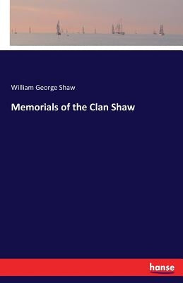 Memorials of the Clan Shaw by Shaw, William George