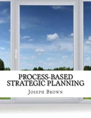 Process-based Strategic Planning by Brown, Joseph