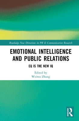 Emotional Intelligence and Public Relations: EQ is the New IQ by Zhang, Weiwu