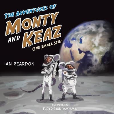 The Adventures of Monty and Keaz: One Small Step by Reardon, Ian