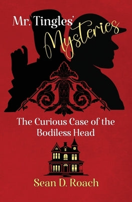 Mr. Tingles' Mysteries: The Curious Case of the Bodiless Head by Roach, Sean D.