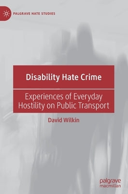 Disability Hate Crime: Experiences of Everyday Hostility on Public Transport by Wilkin, David