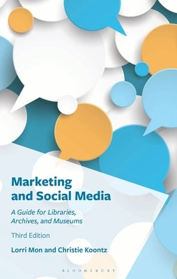 Marketing and Social Media: A Guide for Libraries, Archives, and Museums by Mon, Lorri