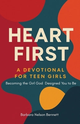 Heart First: A Devotional For Teen Girls: Becoming the Girl God Designed you to Be by Foster, Gabyriella