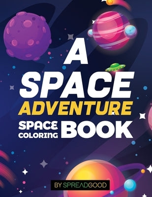 Spread good A space adventure-Space Coloring Book for kids with Planets, Spaceships, Rockets, Astronauts -coloring book for kids, boys, girls, toddler by Good, Spread