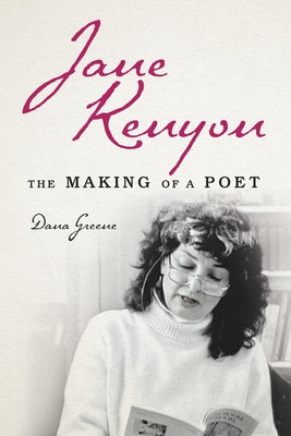 Jane Kenyon: The Making of a Poet by Greene, Dana