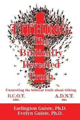Tithing: The Biblically Revealed Truth by , Earlington Guiste Evelyn