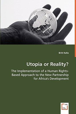 Utopia or Reality? - The Implementation of a Human Rights-Based Approach to the New Partnership for Africa's Development by Kalla, Britt