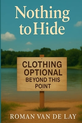 Nothing To Hide: (What Nudism Really Is and Why You Should Try It) by Van de Lay, Roman
