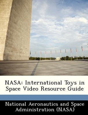 NASA: International Toys in Space Video Resource Guide by National Aeronautics and Space Administr