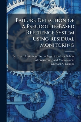 Failure Detection of a Pseudolite-Based Reference System Using Residual Monitoring by Air Force Institute of Technology