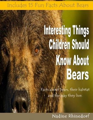 Interesting Things Children Should Know About Bears by Rhinedorf, Nadine