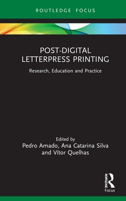 Post-Digital Letterpress Printing: Research, Education and Practice by Amado, Pedro
