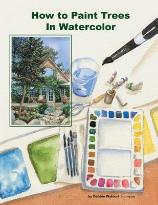 How To Paint Trees In Watercolor by Waldorf-Johnson, Debbie