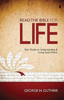 Read the Bible for Life: Your Guide to Understanding and Living God's Word by Guthrie, George H.