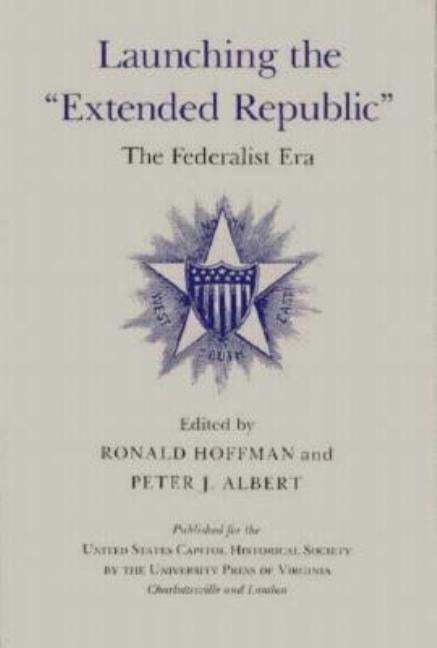 Launching the Extended Republic: The Federalist Era by Hoffman, Ronald