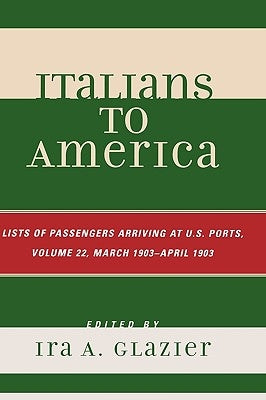 Italians to America: List of Passengers Arriving at U.S. Ports by Glazier, Ira A.